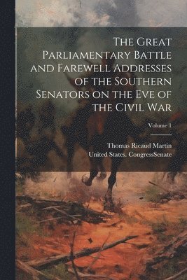 bokomslag The Great Parliamentary Battle and Farewell Addresses of the Southern Senators on the eve of the Civil war; Volume 1