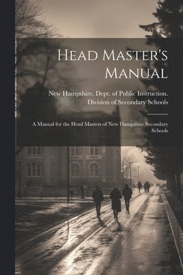 bokomslag Head Master's Manual; a Manual for the Head Masters of New Hampshire Secondary Schools