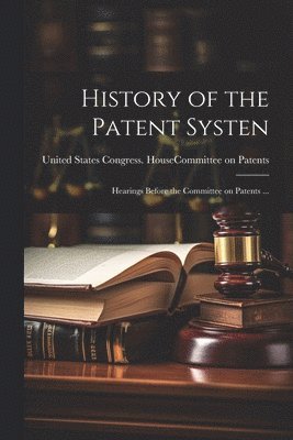 United States Congress House Commi - History of the Patent Systen, Häftad