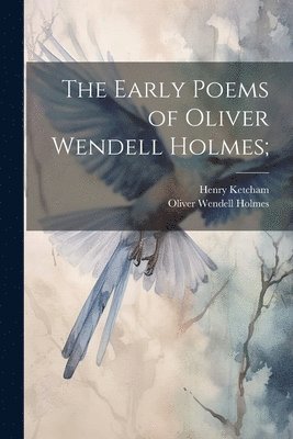 Oliver Wendell Holmes, Henry Ketcham - Early Poems of Oliver Wendell Holmes;, Häftad