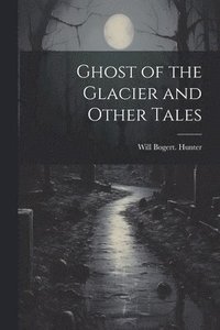 bokomslag Ghost of the Glacier and Other Tales