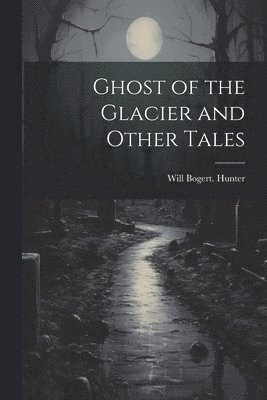 bokomslag Ghost of the Glacier and Other Tales