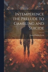 bokomslag Intemperence the Prelude to Gambling and Suicide