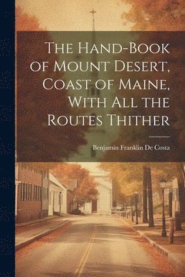Benjamin Franklin] [De Costa - Hand-book of Mount Desert, Coast of Maine, With all the Routes Thither, Häftad