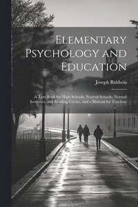 bokomslag Elementary Psychology and Education; a Text-book for High Schools, Normal Schools, Normal Institutes, and Reading Circles, and a Manual for Teachers