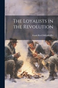 bokomslag The Loyalists in the Revolution