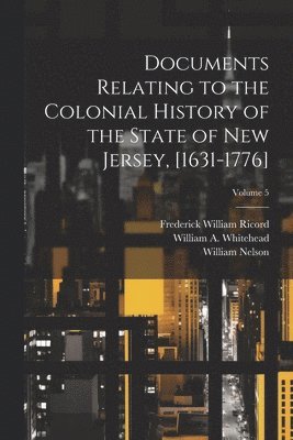 bokomslag Documents Relating to the Colonial History of the State of New Jersey, [1631-1776]; Volume 5