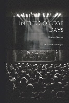 In the College Days; a Group of Monologues