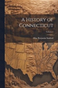 bokomslag History of Connecticut; Volume 1