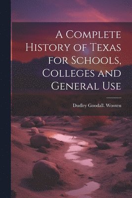 bokomslag Complete History of Texas for Schools, Colleges and General Use