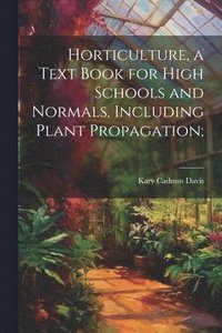 bokomslag Horticulture, a Text Book for High Schools and Normals, Including Plant Propagation;