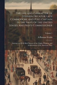 bokomslag The Life and Character of Stephen Decatur; Late Commodore and Post-captain in the Navy of the United States, and Navy-commissioner