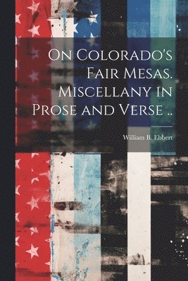 bokomslag On Colorado's Fair Mesas. Miscellany in Prose and Verse ..