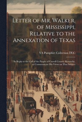 bokomslag Letter of Mr. Walker, of Mississippi, Relative to the Annexation of Texas