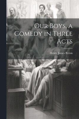 Our Boys, a Comedy in Three Acts 1