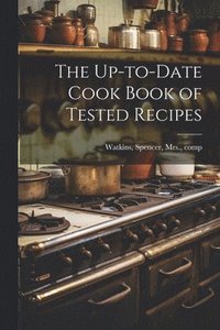 bokomslag The Up-to-date Cook Book of Tested Recipes