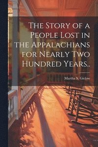 bokomslag The Story of a People Lost in the Appalachians for Nearly two Hundred Years..