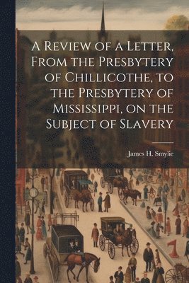 bokomslag Review of a Letter, From the Presbytery of Chillicothe, to the Presbytery of Mississippi, on the Subject of Slavery
