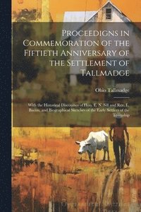 bokomslag Proceedigns in Commemoration of the Fiftieth Anniversary of the Settlement of Tallmadge; With the Historical Discourses of Hon. E. N. Sill and Rev. L. Bacon, and Biographical Sketches of the Early ...