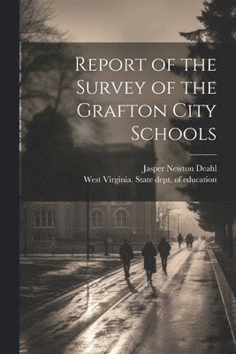 West Virginia State Dept of Educati, Jasper Newton  [Fro Deahl - Report of the Survey of the Grafton City Schools, Häftad