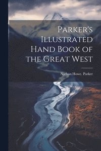 bokomslag Parker's Illustrated Hand Book of the Great West