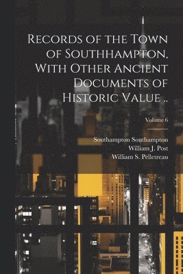 bokomslag Records of the Town of Southhampton, With Other Ancient Documents of Historic Value ..; Volume 6