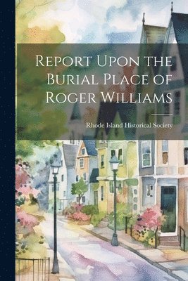 bokomslag Report Upon the Burial Place of Roger Williams