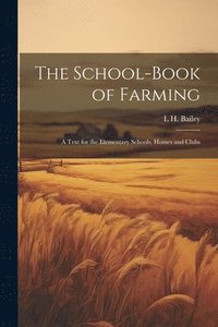 bokomslag The School-book of Farming; a Text for the Elementary Schools, Homes and Clubs