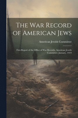 bokomslag The war Record of American Jews; First Report of the Office of war Records, American Jewish Committee, January, 1919