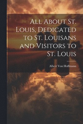 All About St. Louis, Dedicated to St. Louisans and Visitors to St. Louis 1