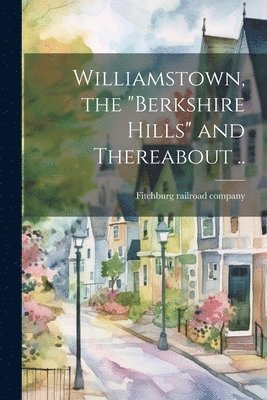 bokomslag Williamstown, the &quot;Berkshire Hills&quot; and Thereabout ..