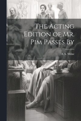 Acting Edition of Mr. Pim Passes By