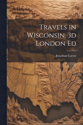 bokomslag Travels in Wisconsin. 3d London Ed