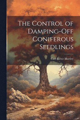 bokomslag The Control of Damping-off Coniferous Seedlings