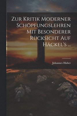 bokomslag Zur Kritik moderner Schpfungslehren mit besonderer Rcksicht auf Hckel's ...