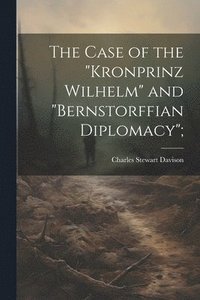 bokomslag The Case of the &quot;Kronprinz Wilhelm&quot; and &quot;Bernstorffian Diplomacy&quot;;