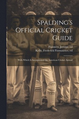 Spalding's Official Cricket Guide; With Which is Incorporated the American Cricket Annual 1