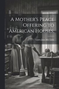 bokomslag A Mother's Peace Offering to American Houses;