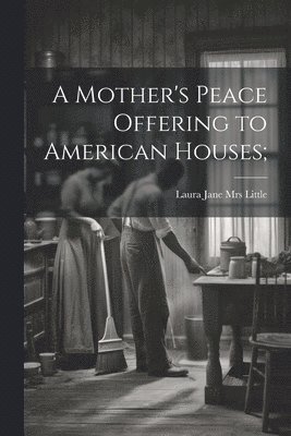 bokomslag Mother's Peace Offering to American Houses;