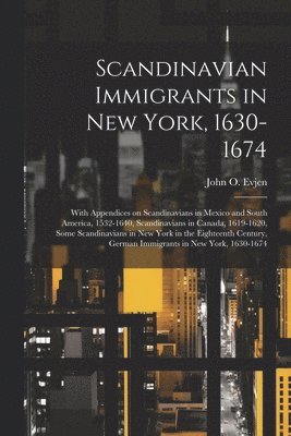 bokomslag Scandinavian Immigrants in New York, 1630-1674; With Appendices on Scandinavians in Mexico and South America, 1532-1640, Scandinavians in Canada, 1619-1620, Some Scandinavians in New York in the Ei...