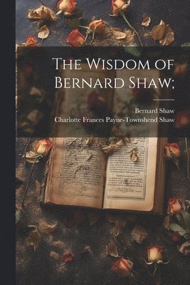 bokomslag The Wisdom of Bernard Shaw;