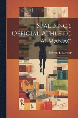 J. E. [From Old Catalog] C. Sullivan - Spalding's Official Athletic Almanac, Häftad