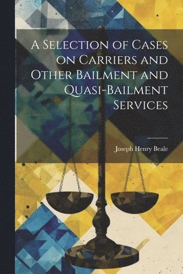 A Selection of Cases on Carriers and Other Bailment and Quasi-bailment Services 1