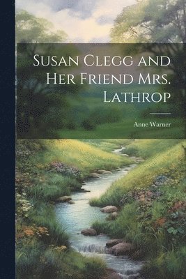 Anne Warner - Susan Clegg and her Friend Mrs. Lathrop, Häftad