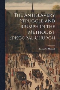 bokomslag The Antislavery Struggle and Triumph in the Methodist Episcopal Church