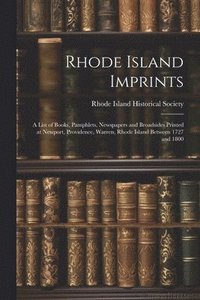 bokomslag Rhode Island Imprints; a List of Books, Pamphlets, Newspapers and Broadsides Printed at Newport, Providence, Warren, Rhode Island Between 1727 and 1800