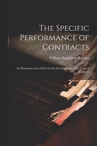 bokomslag The Specific Performance of Contracts; an Expansion of an Article in the Encyclopaedia of the Laws of England;