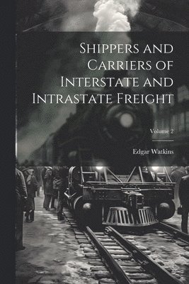 Shippers and Carriers of Interstate and Intrastate Freight; Volume 2