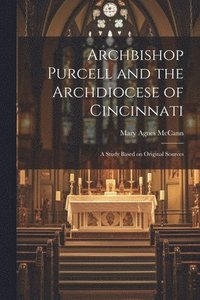 bokomslag Archbishop Purcell and the Archdiocese of Cincinnati; a Study Based on Original Sources
