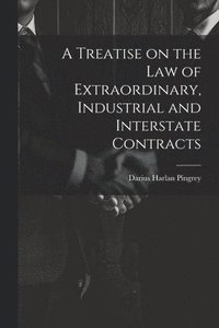 bokomslag A Treatise on the law of Extraordinary, Industrial and Interstate Contracts